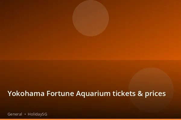 Yokohama Fortune Aquarium tickets &amp; prices - General | HolidaySG