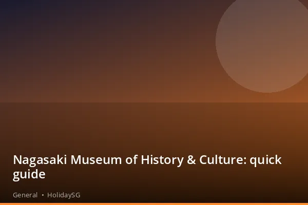 Nagasaki Museum of History &amp; Culture: quick guide - General | HolidaySG