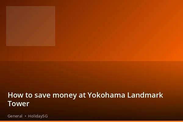 How to save money at Yokohama Landmark Tower - General | HolidaySG