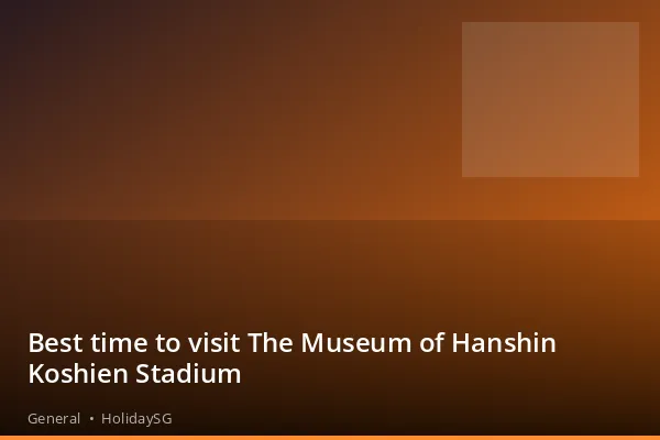 Best time to visit The Museum of Hanshin Koshien Stadium - General | HolidaySG