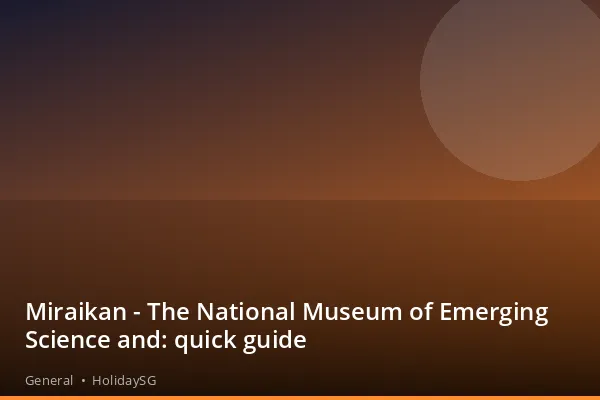 Miraikan - The National Museum of Emerging Science and: quick guide - General | HolidaySG