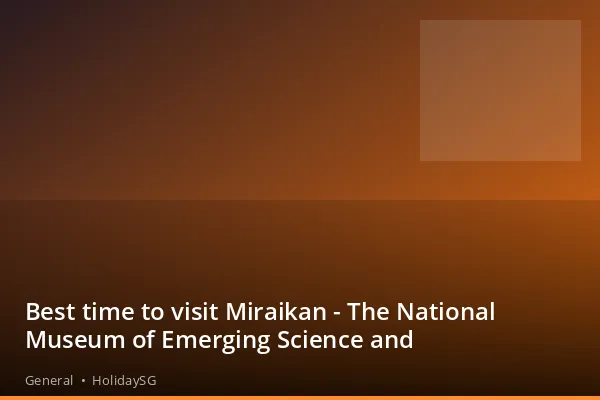 Best time to visit Miraikan - The National Museum of Emerging Science and - General | HolidaySG