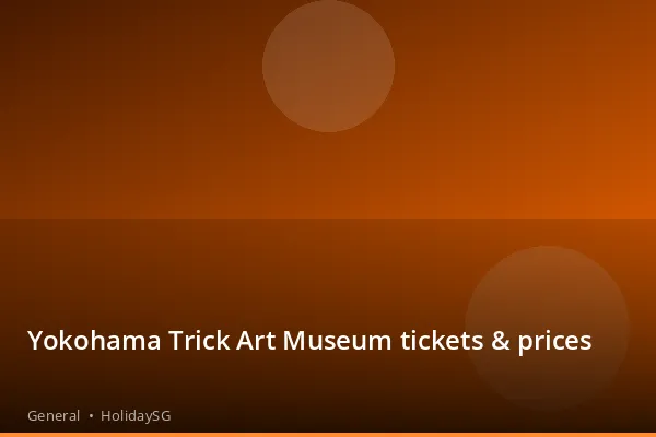 Yokohama Trick Art Museum tickets &amp; prices - General | HolidaySG