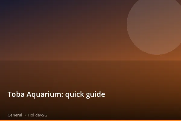 Toba Aquarium: quick guide - General | HolidaySG