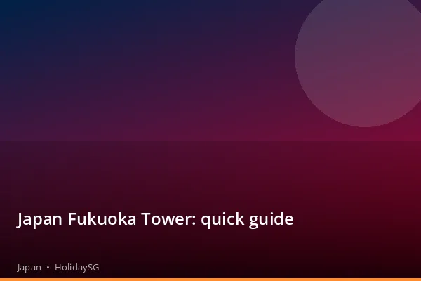 Japan Fukuoka Tower: quick guide - Japan | HolidaySG
