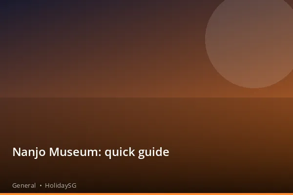 Nanjo Museum: quick guide - General | HolidaySG