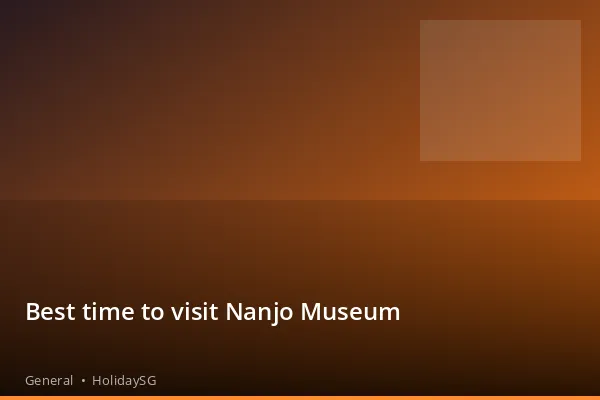 Best time to visit Nanjo Museum - General | HolidaySG