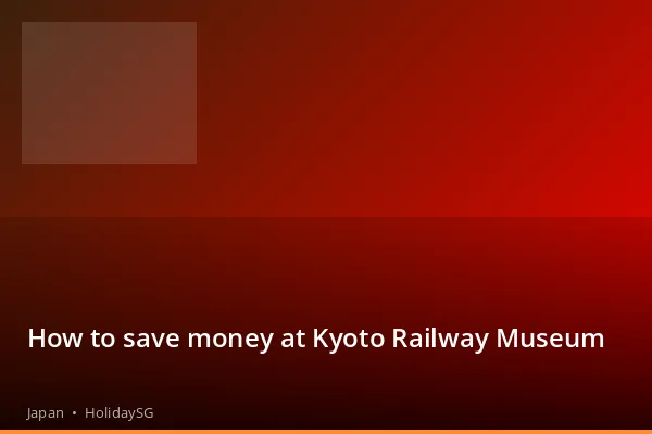 How to save money at Kyoto Railway Museum - Japan | HolidaySG