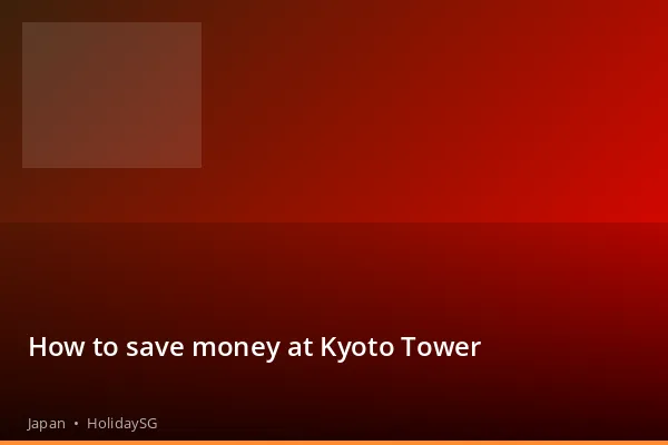 How to save money at Kyoto Tower - Japan | HolidaySG