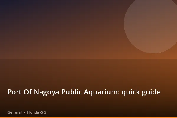 Port Of Nagoya Public Aquarium: quick guide - General | HolidaySG