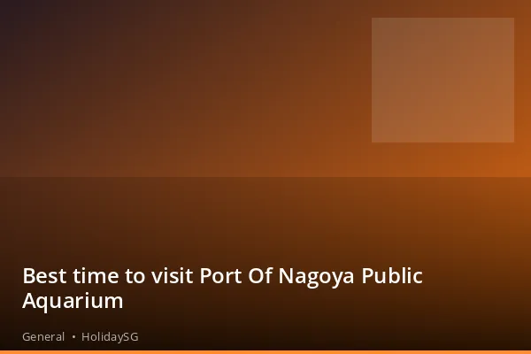 Best time to visit Port Of Nagoya Public Aquarium - General | HolidaySG