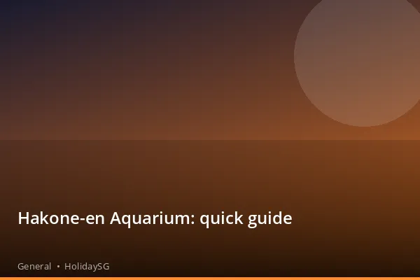 Hakone-en Aquarium: quick guide - General | HolidaySG