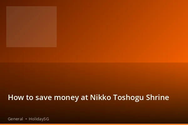 How to save money at Nikko Toshogu Shrine - General | HolidaySG