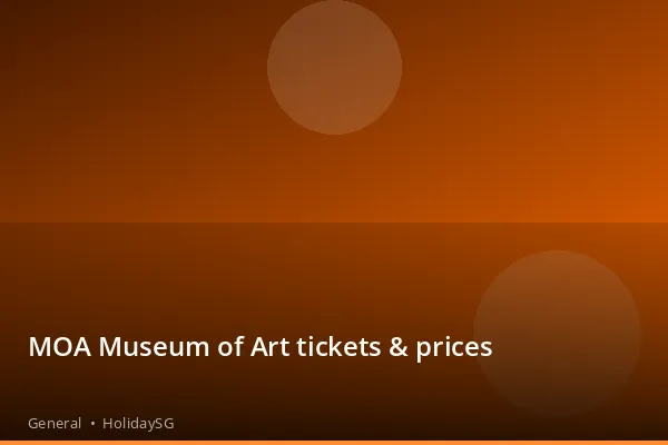 MOA Museum of Art tickets &amp; prices - General | HolidaySG