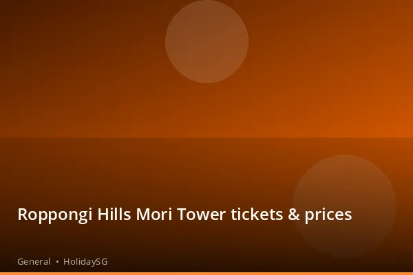 Roppongi Hills Mori Tower tickets & prices - General | HolidaySG