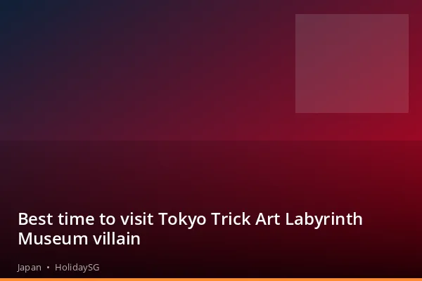 Best time to visit Tokyo Trick Art Labyrinth Museum villain - Japan | HolidaySG