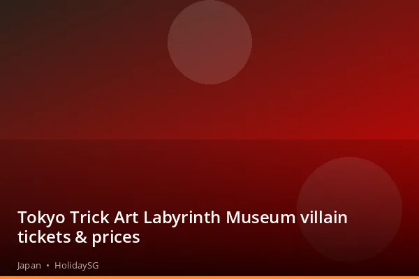 Tokyo Trick Art Labyrinth Museum villain tickets &amp; prices - Japan | HolidaySG