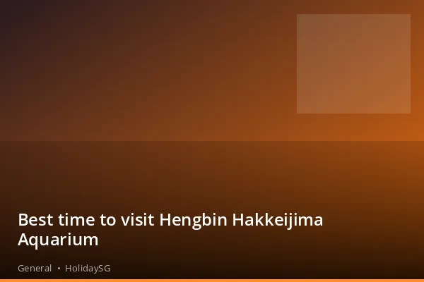 Best time to visit Hengbin Hakkeijima Aquarium - General | HolidaySG