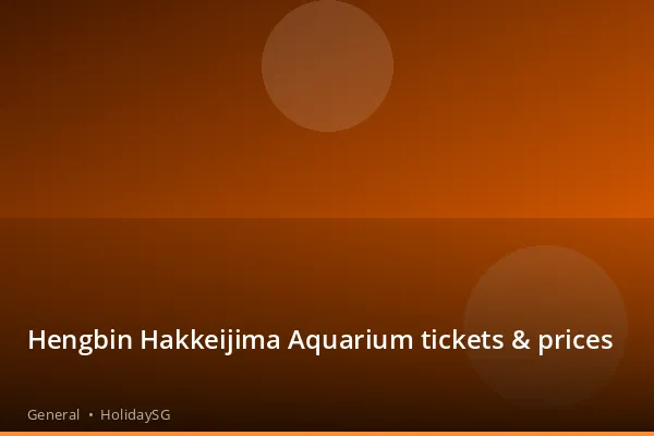 Hengbin Hakkeijima Aquarium tickets &amp; prices - General | HolidaySG