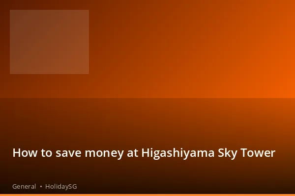 How to save money at Higashiyama Sky Tower - General | HolidaySG