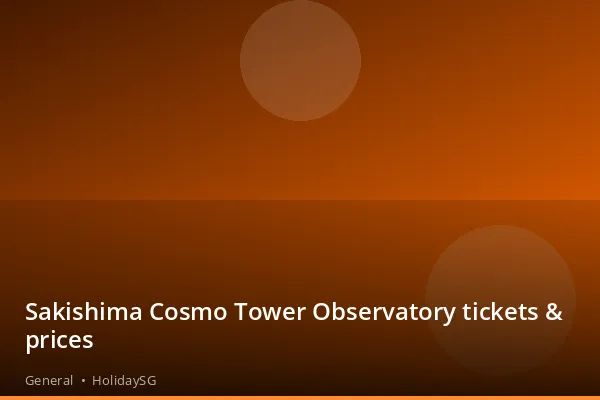 Sakishima Cosmo Tower Observatory tickets & prices - General | HolidaySG
