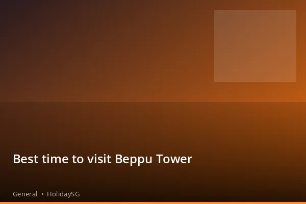 Best time to visit Beppu Tower - General | HolidaySG