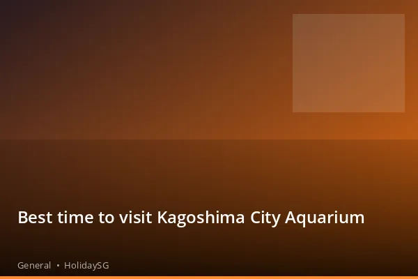 Best time to visit Kagoshima City Aquarium - General | HolidaySG