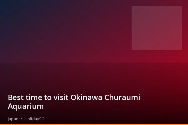 Best time to visit Okinawa Churaumi Aquarium - Japan | HolidaySG