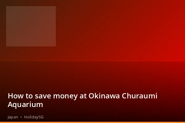 How to save money at Okinawa Churaumi Aquarium - Japan | HolidaySG