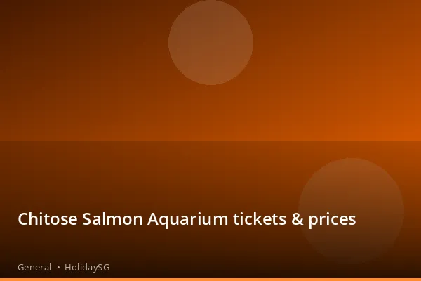 Chitose Salmon Aquarium tickets &amp; prices - General | HolidaySG