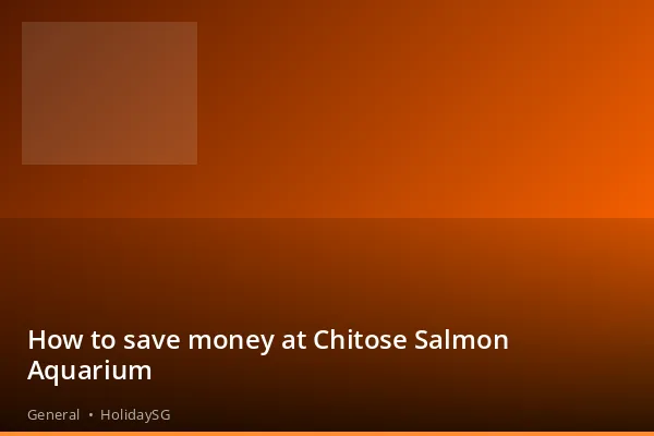 How to save money at Chitose Salmon Aquarium - General | HolidaySG