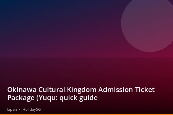 Okinawa Cultural Kingdom Admission Ticket Package (Yuqu: quick guide - Japan | HolidaySG
