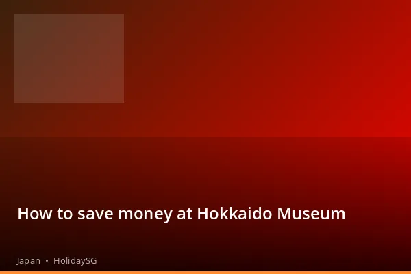 How to save money at Hokkaido Museum - Japan | HolidaySG