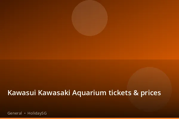 Kawasui Kawasaki Aquarium tickets &amp; prices - General | HolidaySG