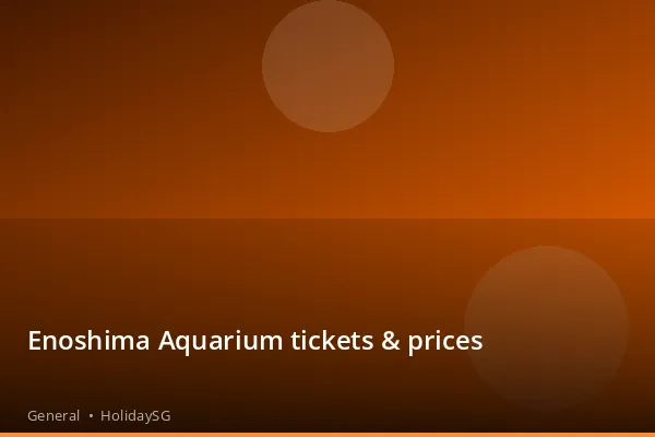 Enoshima Aquarium tickets & prices - General | HolidaySG