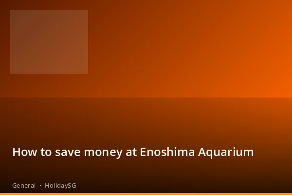 How to save money at Enoshima Aquarium - General | HolidaySG