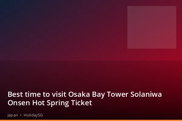 Best time to visit Osaka Bay Tower Solaniwa Onsen Hot Spring Ticket - Japan | HolidaySG
