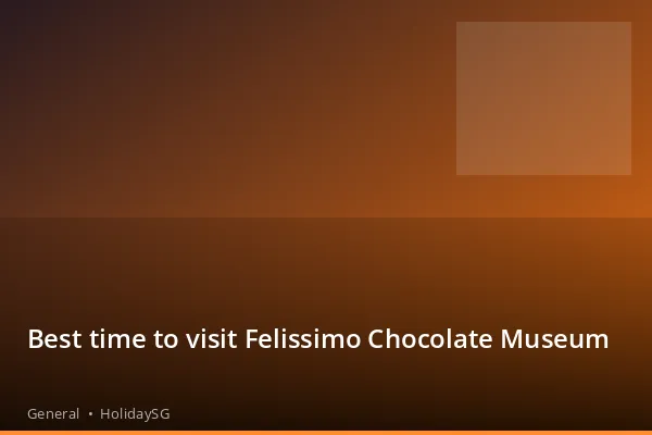 Best time to visit Felissimo Chocolate Museum - General | HolidaySG
