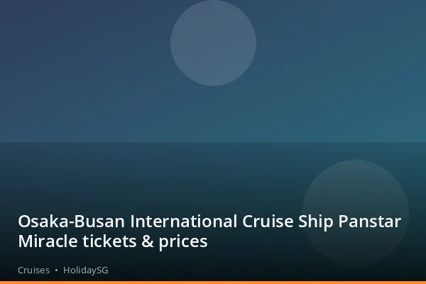 Osaka-Busan International Cruise Ship Panstar Miracle tickets &amp; prices - Cruises | HolidaySG