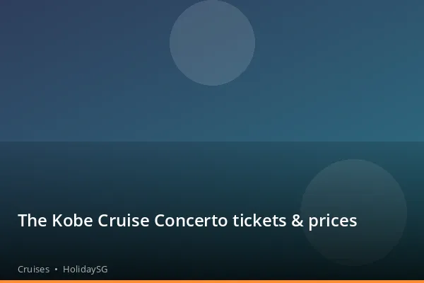 The Kobe Cruise Concerto tickets &amp; prices - Cruises | HolidaySG