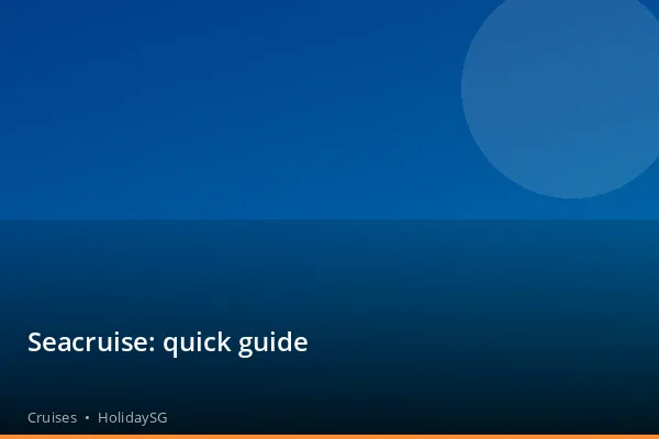Seacruise: quick guide - Cruises | HolidaySG