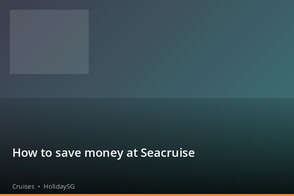 How to save money at Seacruise - Cruises | HolidaySG