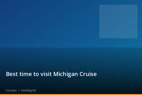 Best time to visit Michigan Cruise - Cruises | HolidaySG