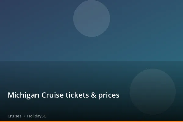 Michigan Cruise tickets & prices - Cruises | HolidaySG