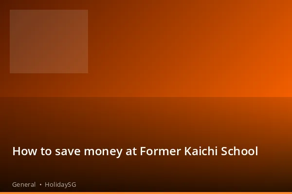 How to save money at Former Kaichi School - General | HolidaySG