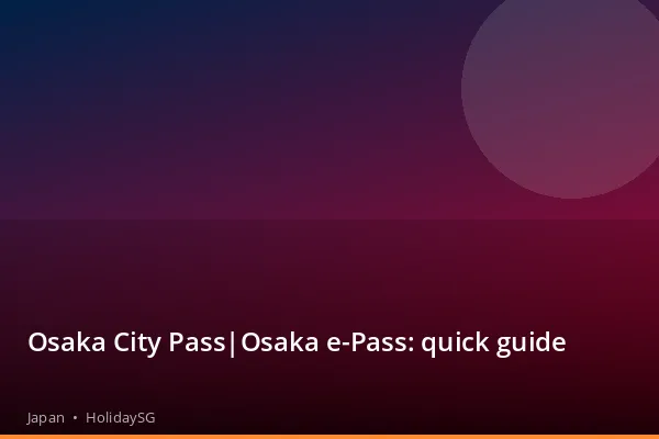 Osaka City Pass|Osaka e-Pass: quick guide - Japan | HolidaySG