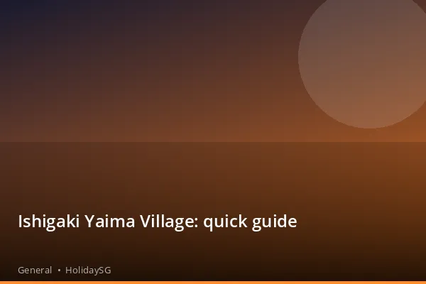 Ishigaki Yaima Village: quick guide - General | HolidaySG