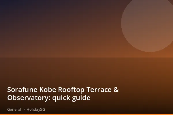 Sorafune Kobe Rooftop Terrace &amp; Observatory: quick guide - General | HolidaySG