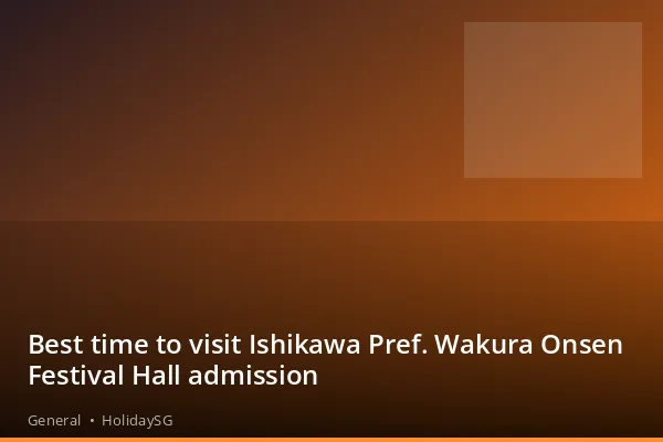 Best time to visit Ishikawa Pref. Wakura Onsen Festival Hall admission - General | HolidaySG