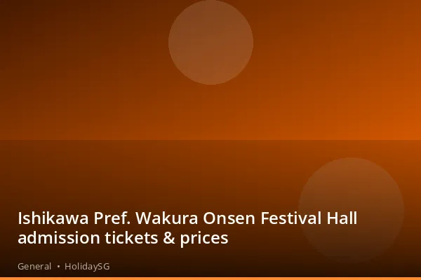 Ishikawa Pref. Wakura Onsen Festival Hall admission tickets & prices - General | HolidaySG